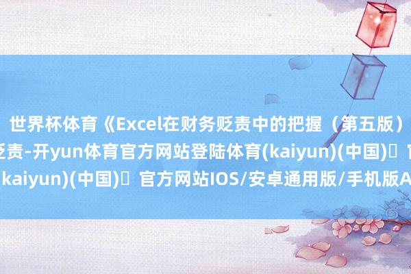 世界杯体育《Excel在财务贬责中的把握（第五版）》第07章流动钞票贬责-开yun体育官方网站登陆体育(kaiyun)(中国)❥官方网站IOS/安卓通用版/手机版APP